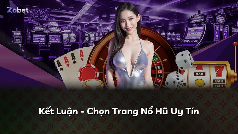 Kết Luận - Chọn Trang Nổ Hũ Uy Tín