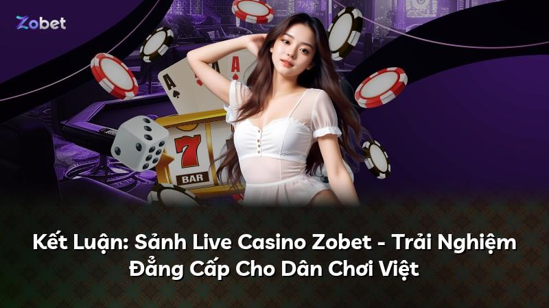 Kết Luận: Sảnh Live Casino Zobet - Trải Nghiệm Đẳng Cấp Cho Dân Chơi Việt