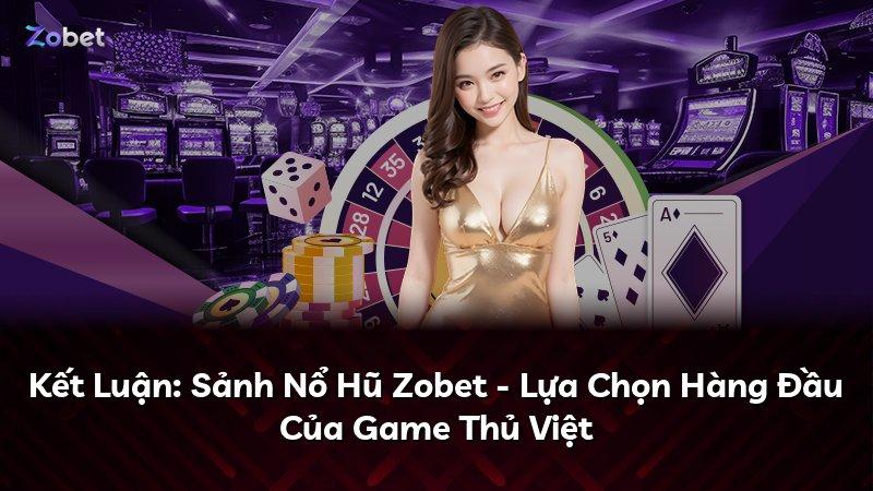 Kết Luận: Sảnh Nổ Hũ Zobet - Lựa Chọn Hàng Đầu Của Game Thủ Việt