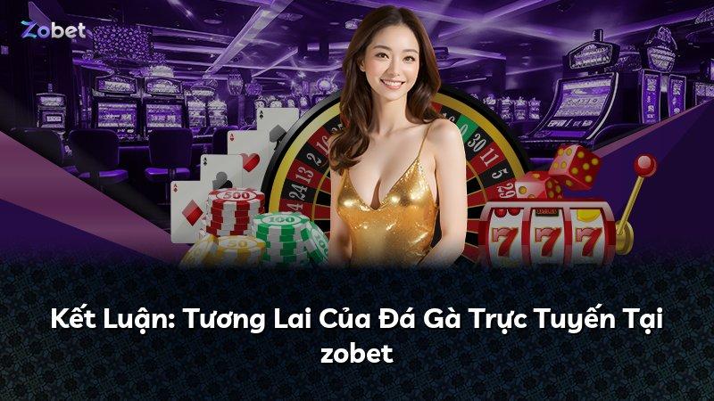 Kết Luận: Tương Lai Của Đá Gà Trực Tuyến Tại zobet