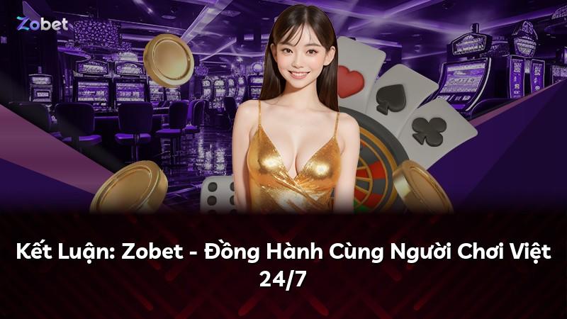Kết Luận: Zobet - Đồng Hành Cùng Người Chơi Việt 24/7