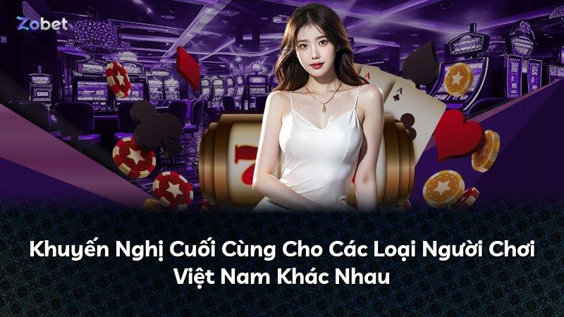 Khuyến Nghị Cuối Cùng Cho Các Loại Người Chơi Việt Nam Khác Nhau