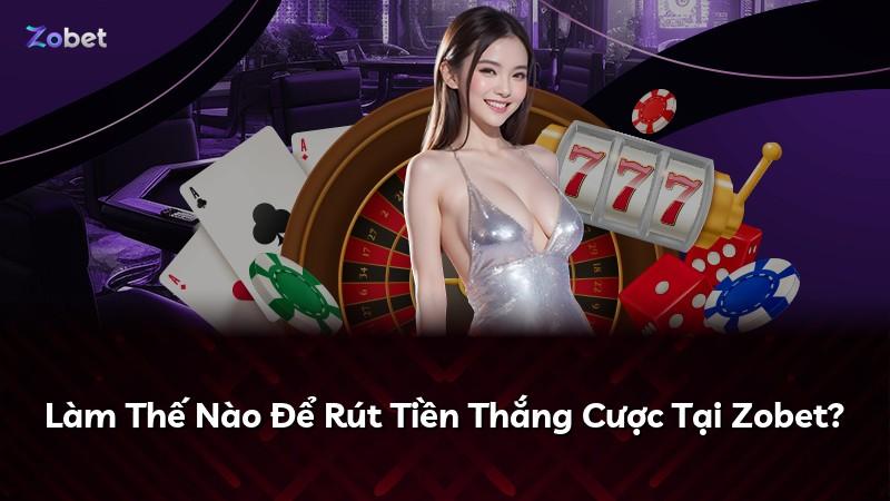 Làm Thế Nào Để Rút Tiền Thắng Cược Tại Zobet?