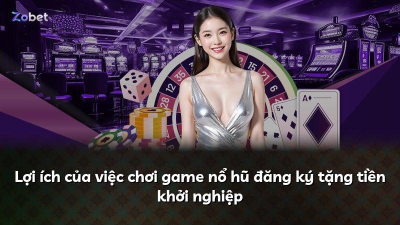 Lợi ích của việc chơi game nổ hũ đăng ký tặng tiền khởi nghiệp