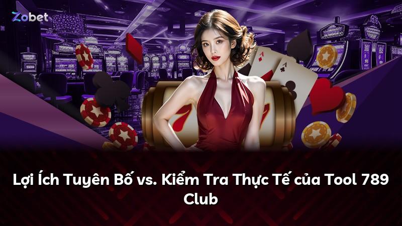 Lợi Ích Tuyên Bố vs. Kiểm Tra Thực Tế của Tool 789 Club