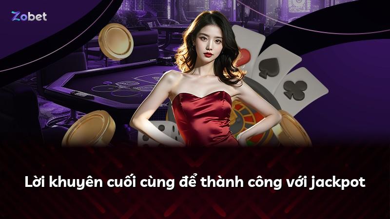 Lời khuyên cuối cùng để thành công với jackpot