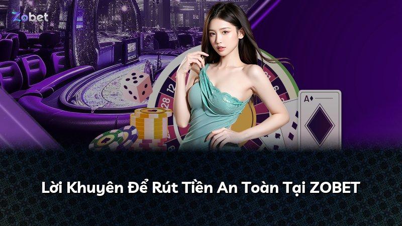 Lời Khuyên Để Rút Tiền An Toàn Tại ZOBET