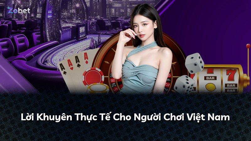 Lời Khuyên Thực Tế Cho Người Chơi Việt Nam