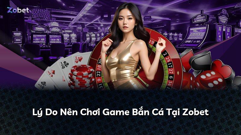 Lý Do Nên Chơi Game Bắn Cá Tại Zobet