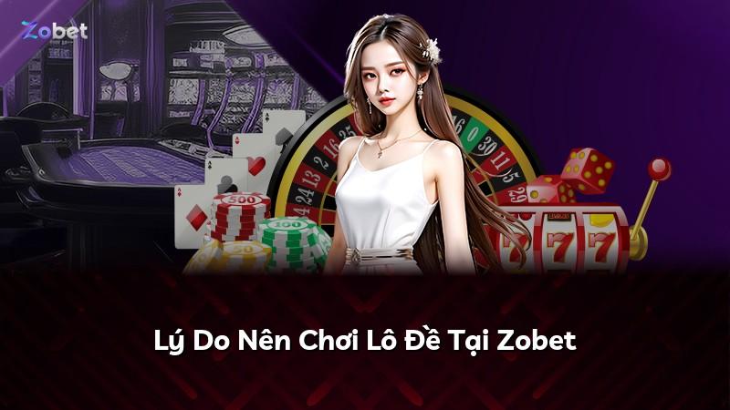Lý Do Nên Chơi Lô Đề Tại Zobet