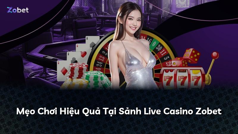 Mẹo Chơi Hiệu Quả Tại Sảnh Live Casino Zobet