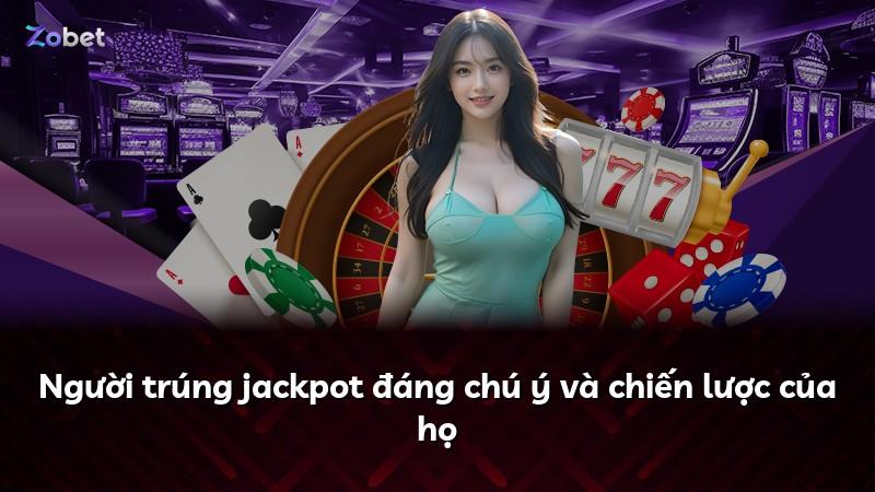 Người trúng jackpot đáng chú ý và chiến lược của họ