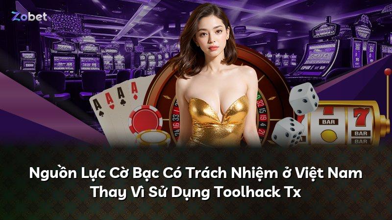 Nguồn Lực Cờ Bạc Có Trách Nhiệm ở Việt Nam Thay Vì Sử Dụng Toolhack Tx