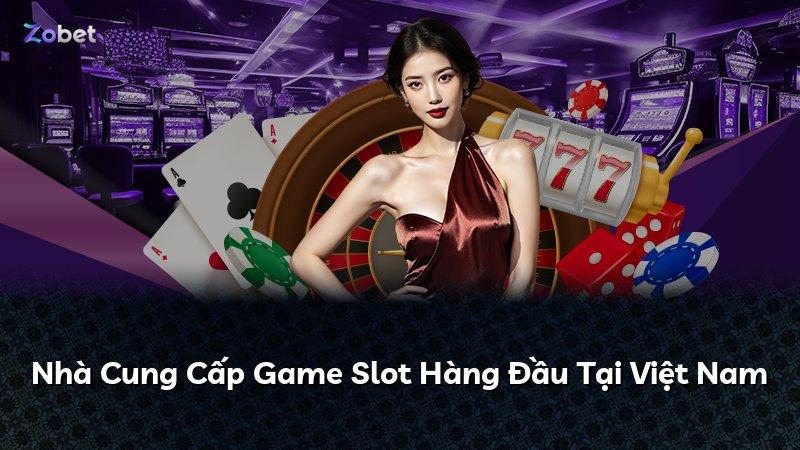 Nhà Cung Cấp Game Slot Hàng Đầu Tại Việt Nam
