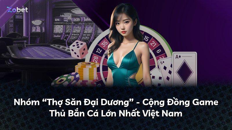 Nhóm “Thợ Săn Đại Dương” - Cộng Đồng Game Thủ Bắn Cá Lớn Nhất Việt Nam