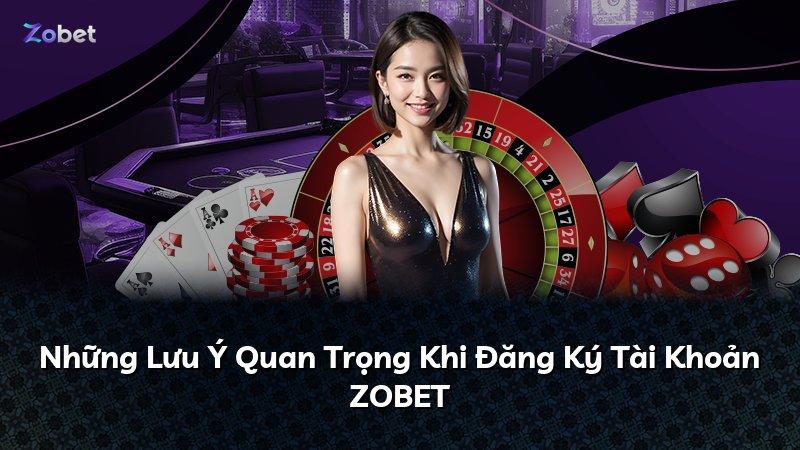 Những Lưu Ý Quan Trọng Khi Đăng Ký Tài Khoản ZOBET