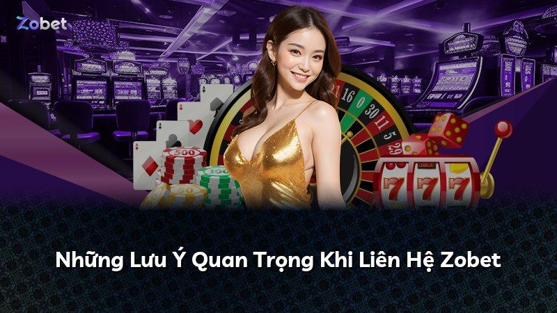 Những Lưu Ý Quan Trọng Khi Liên Hệ Zobet
