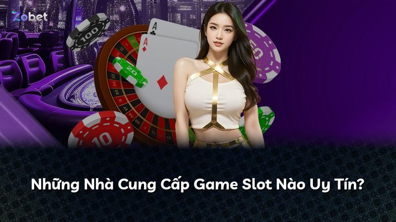 Những Nhà Cung Cấp Game Slot Nào Uy Tín?
