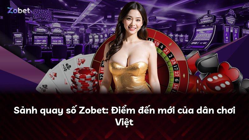 Sảnh quay số Zobet: Điểm đến mới của dân chơi Việt