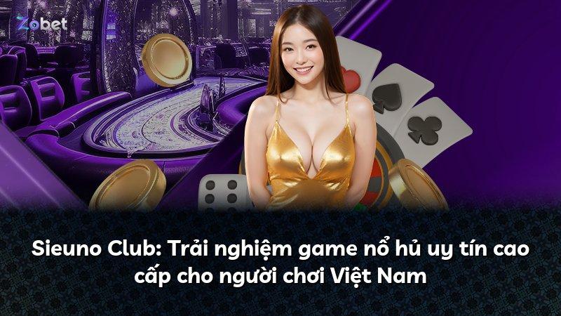 Sieuno Club: Trải nghiệm game nổ hủ uy tín cao cấp cho người chơi Việt Nam