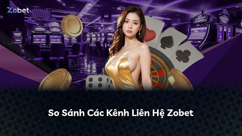So Sánh Các Kênh Liên Hệ Zobet
