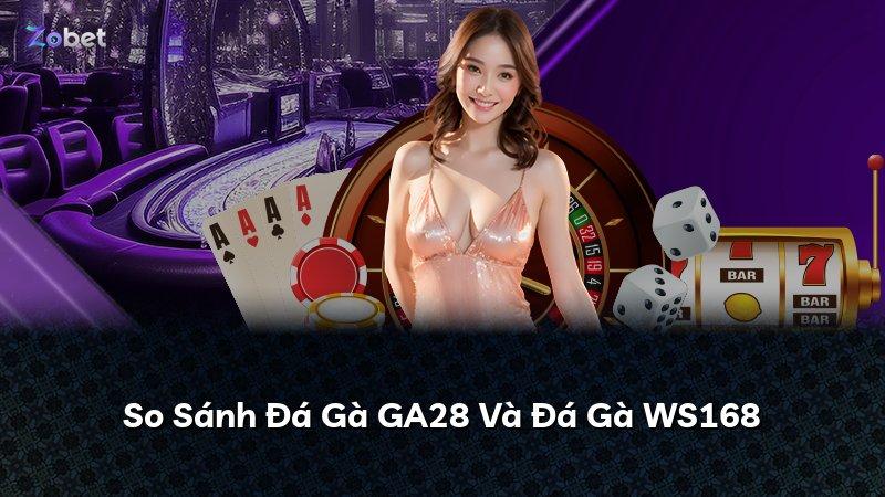 So Sánh Đá Gà GA28 Và Đá Gà WS168