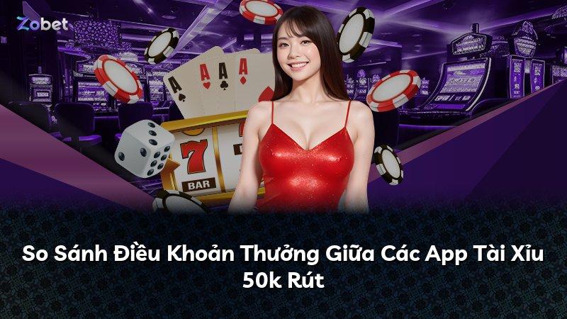So Sánh Điều Khoản Thưởng Giữa Các App Tài Xỉu 50k Rút