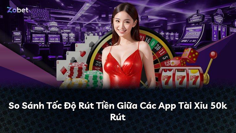 So Sánh Tốc Độ Rút Tiền Giữa Các App Tài Xỉu 50k Rút