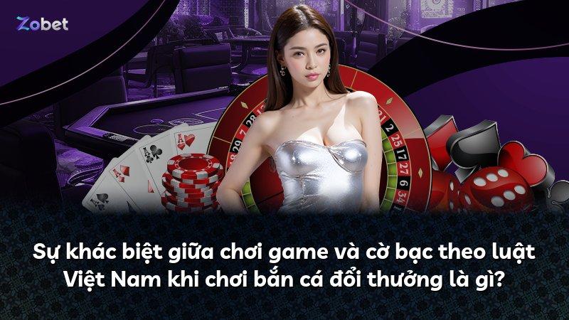 Sự khác biệt giữa chơi game và cờ bạc theo luật Việt Nam khi chơi bắn cá đổi thưởng là gì?