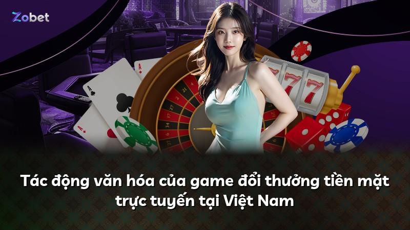 Tác động văn hóa của game đổi thưởng tiền mặt trực tuyến tại Việt Nam