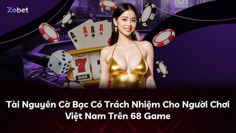 Tài Nguyên Cờ Bạc Có Trách Nhiệm Cho Người Chơi Việt Nam Trên 68 Game