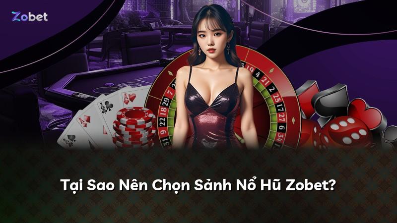 Tại Sao Nên Chọn Sảnh Nổ Hũ Zobet?