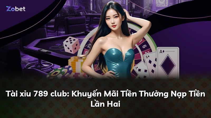 Tài xỉu 789 club: Khuyến Mãi Tiền Thưởng Nạp Tiền Lần Hai