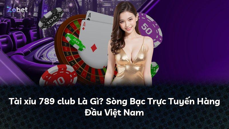 Tài xỉu 789 club Là Gì? Sòng Bạc Trực Tuyến Hàng Đầu Việt Nam