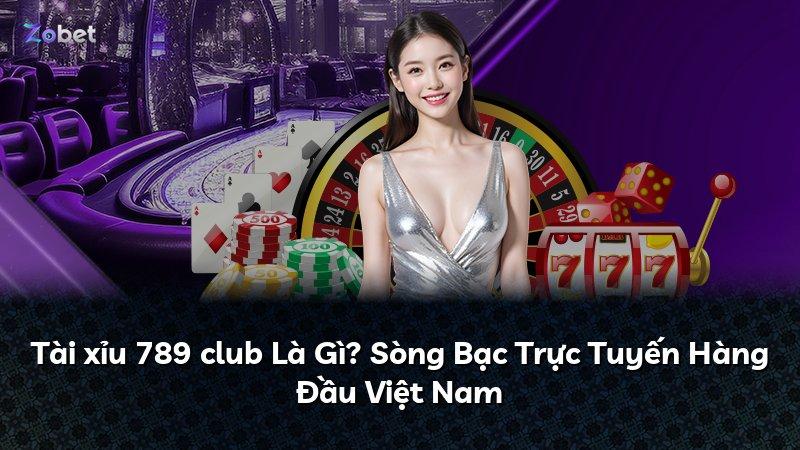 Tài xỉu 789 club Là Gì? Sòng Bạc Trực Tuyến Hàng Đầu Việt Nam