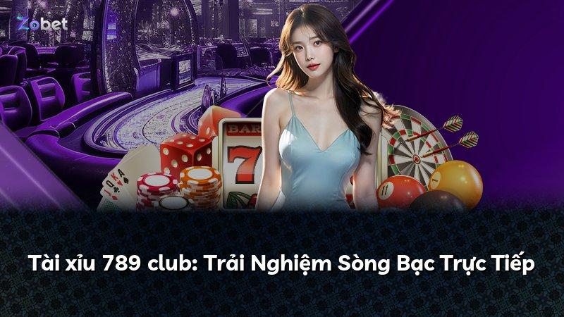 Tài xỉu 789 club: Trải Nghiệm Sòng Bạc Trực Tiếp