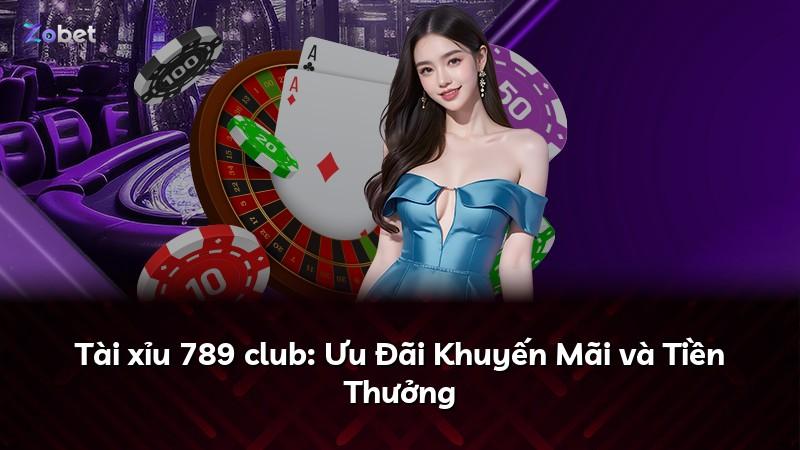 Tài xỉu 789 club: Ưu Đãi Khuyến Mãi và Tiền Thưởng
