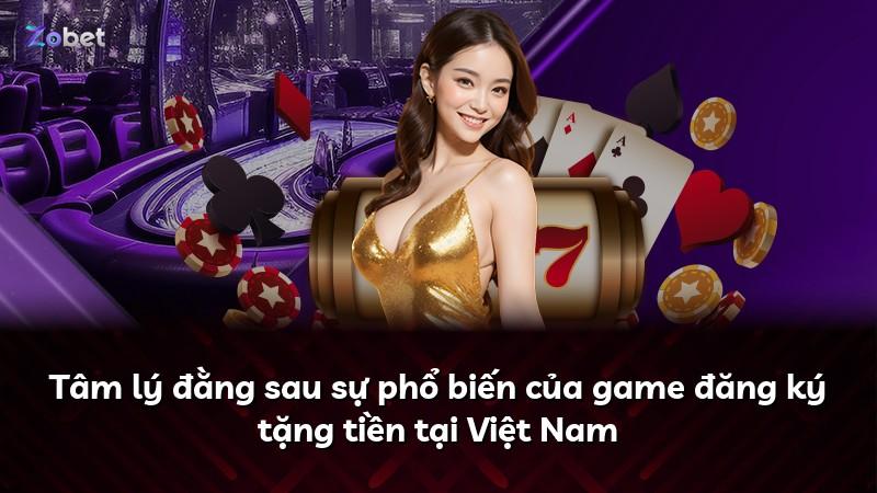 Tâm lý đằng sau sự phổ biến của game đăng ký tặng tiền tại Việt Nam