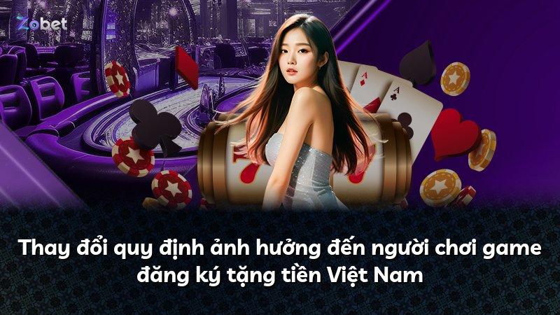 Thay đổi quy định ảnh hưởng đến người chơi game đăng ký tặng tiền Việt Nam