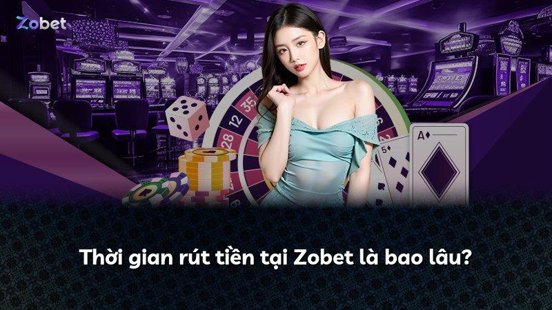 Thời gian rút tiền tại Zobet là bao lâu?