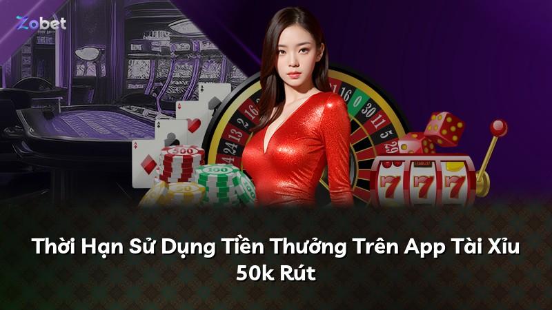 Thời Hạn Sử Dụng Tiền Thưởng Trên App Tài Xỉu 50k Rút