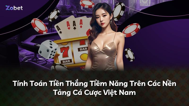 Tính Toán Tiền Thắng Tiềm Năng Trên Các Nền Tảng Cá Cược Việt Nam