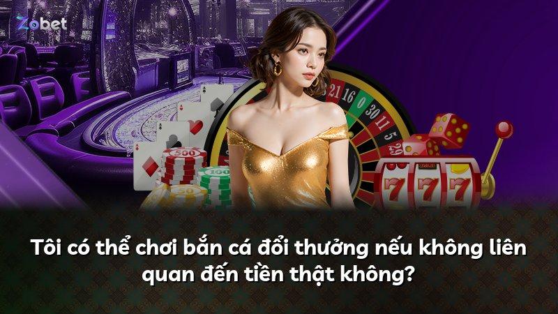 Tôi có thể chơi bắn cá đổi thưởng nếu không liên quan đến tiền thật không?