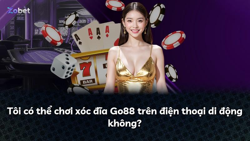 Tôi có thể chơi xóc đĩa Go88 trên điện thoại di động không?