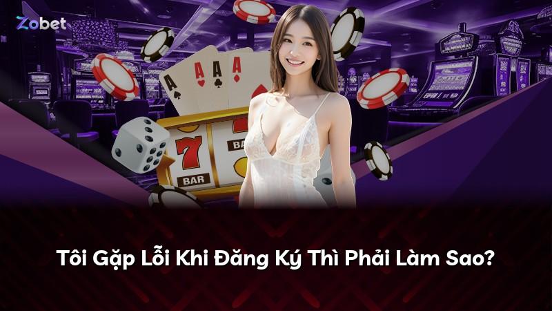 Tôi Gặp Lỗi Khi Đăng Ký Thì Phải Làm Sao?