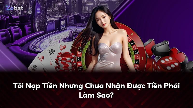 Tôi Nạp Tiền Nhưng Chưa Nhận Được Tiền Phải Làm Sao?