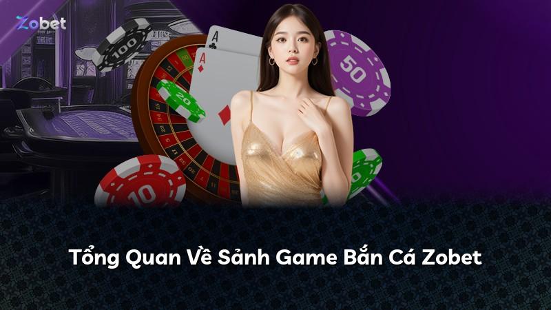 Tổng Quan Về Sảnh Game Bắn Cá Zobet