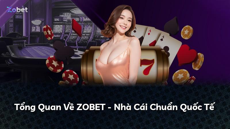 Tổng Quan Về ZOBET - Nhà Cái Chuẩn Quốc Tế