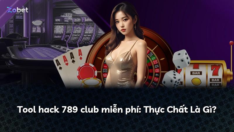 Tool hack 789 club miễn phí: Thực Chất Là Gì?
