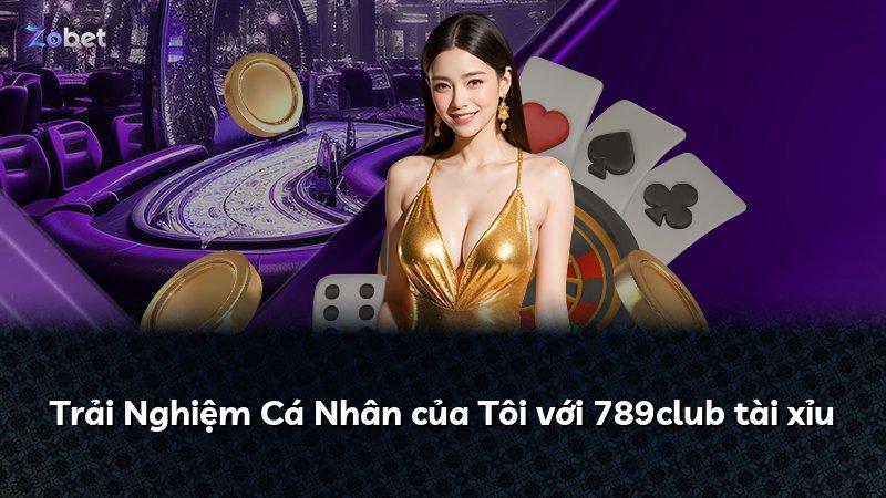 Trải Nghiệm Cá Nhân của Tôi với 789club tài xỉu